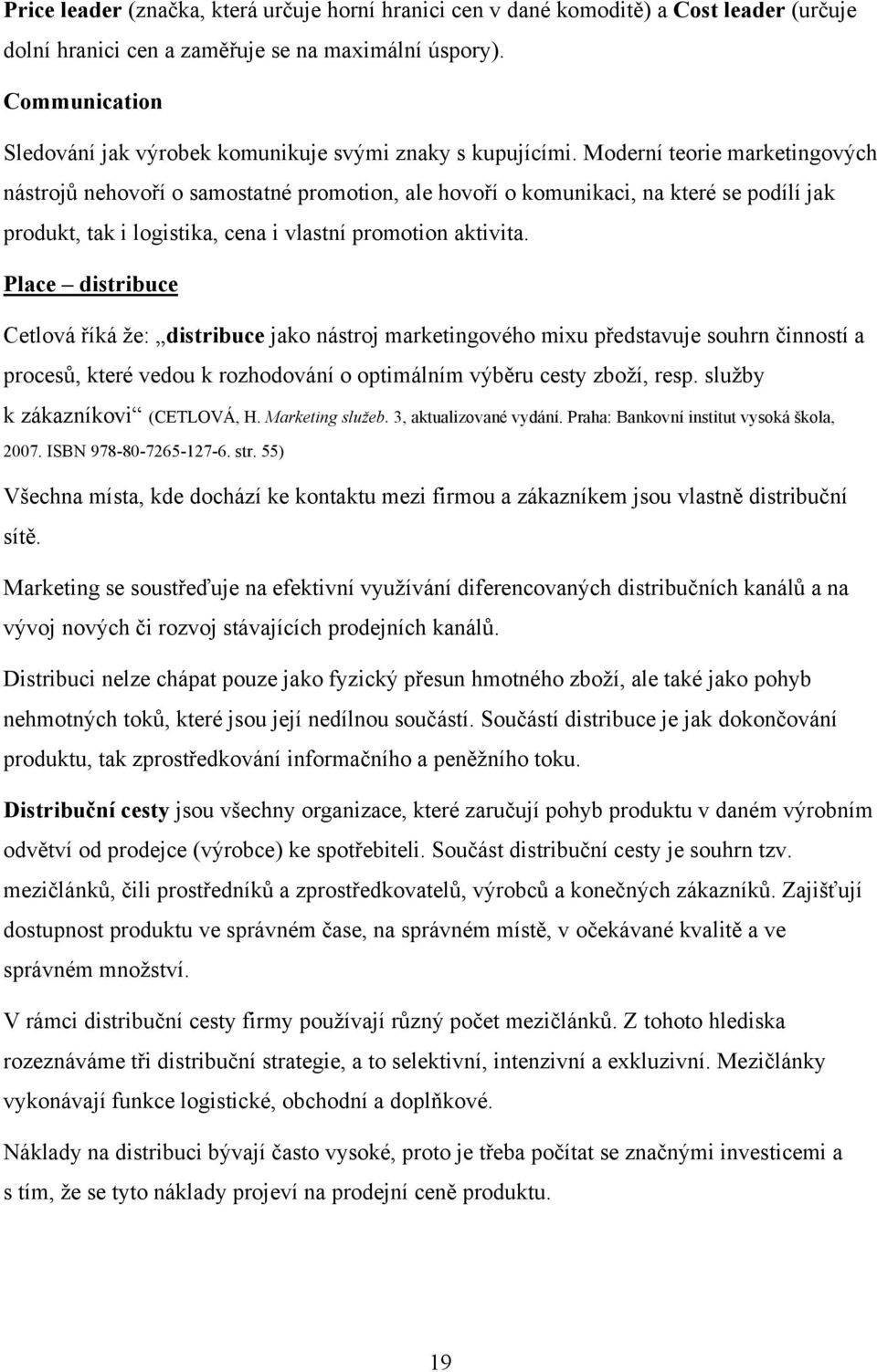 Moderní teorie marketingových nástrojů nehovoří o samostatné promotion, ale hovoří o komunikaci, na které se podílí jak produkt, tak i logistika, cena i vlastní promotion aktivita.