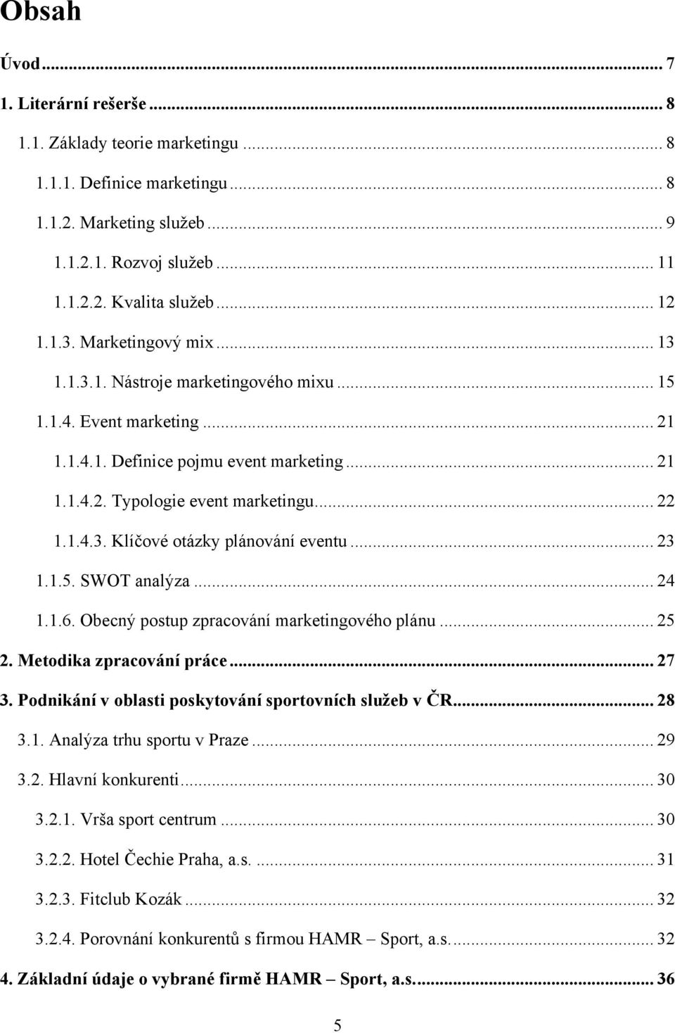 .. 23 1.1.5. SWOT analýza... 24 1.1.6. Obecný postup zpracování marketingového plánu... 25 2. Metodika zpracování práce... 27 3. Podnikání v oblasti poskytování sportovních služeb v ČR... 28 3.1. Analýza trhu sportu v Praze.