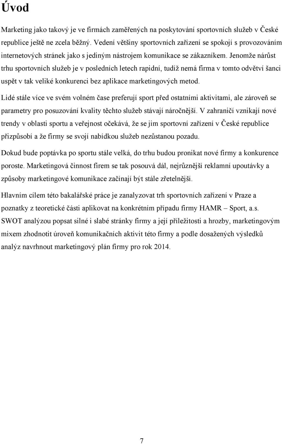 Jenomţe nárůst trhu sportovních sluţeb je v posledních letech rapidní, tudíţ nemá firma v tomto odvětví šanci uspět v tak veliké konkurenci bez aplikace marketingových metod.