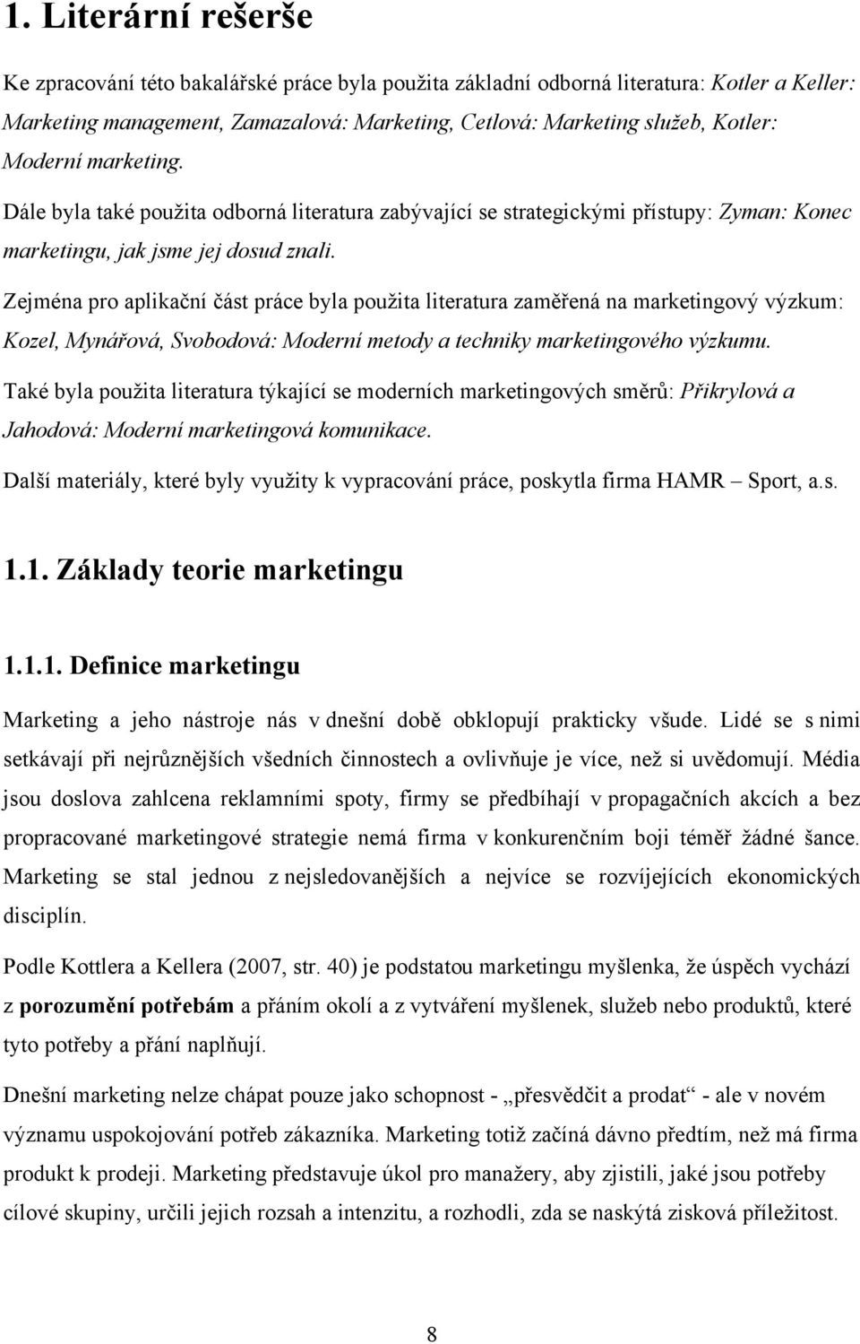 Zejména pro aplikační část práce byla pouţita literatura zaměřená na marketingový výzkum: Kozel, Mynářová, Svobodová: Moderní metody a techniky marketingového výzkumu.