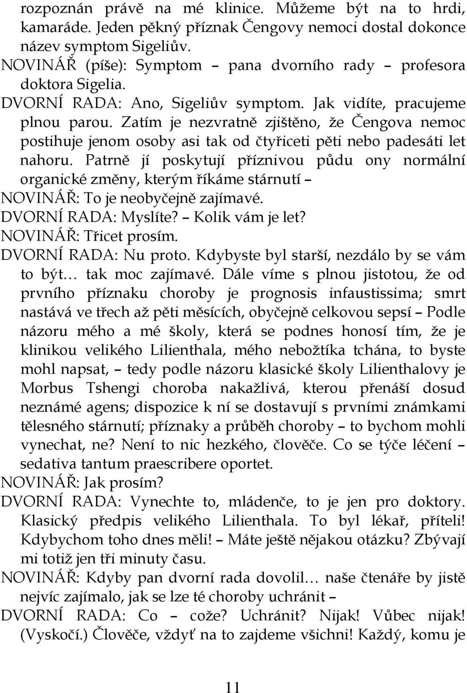 Zatím je nezvratně zjištěno, že Čengova nemoc postihuje jenom osoby asi tak od čtyřiceti pěti nebo padesáti let nahoru.