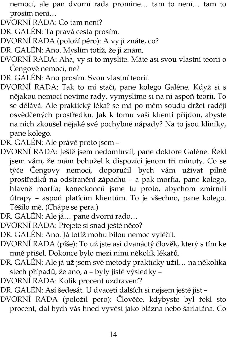 DVORNÍ RADA: Tak to mi stačí, pane kolego Galéne. Když si s nějakou nemocí nevíme rady, vymyslíme si na ni aspoň teorii. To se dělává.