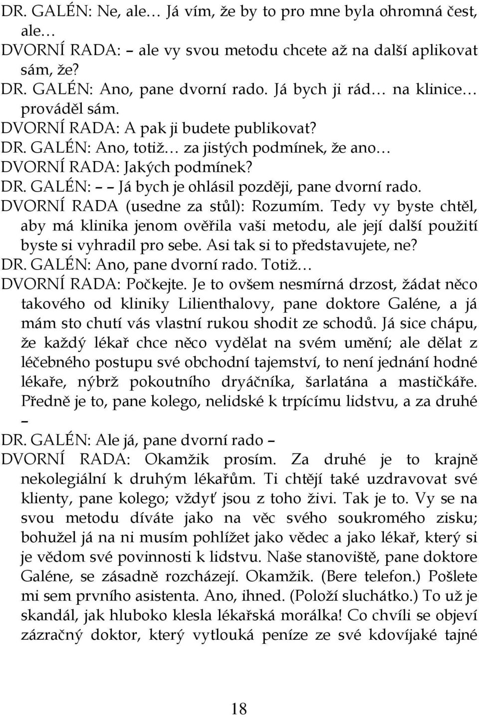 DVORNÍ RADA (usedne za stůl): Rozumím. Tedy vy byste chtěl, aby má klinika jenom ověřila vaši metodu, ale její další použití byste si vyhradil pro sebe. Asi tak si to představujete, ne? DR.