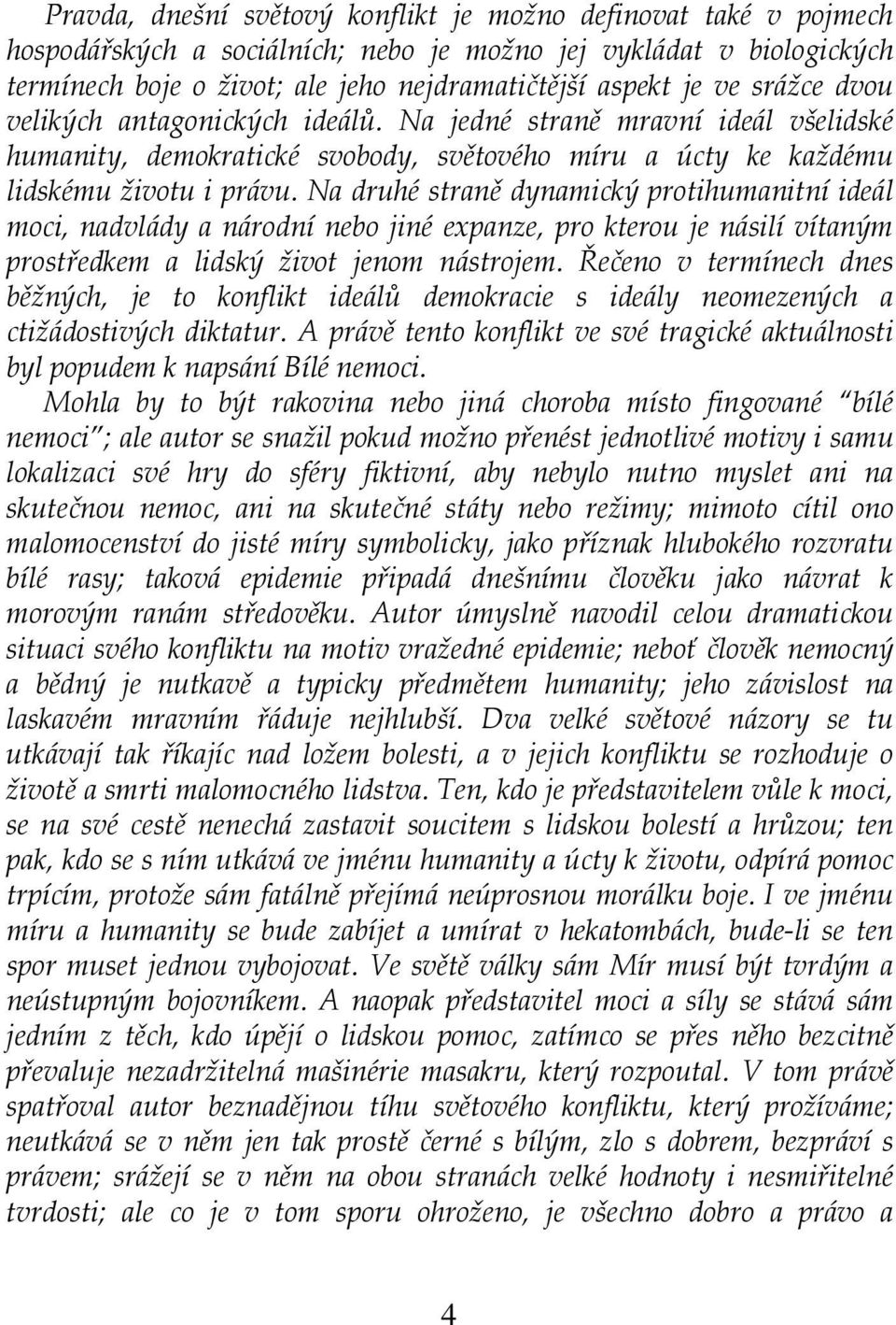 Na druhé straně dynamický protihumanitní ideál moci, nadvlády a národní nebo jiné expanze, pro kterou je násilí vítaným prostředkem a lidský život jenom nástrojem.