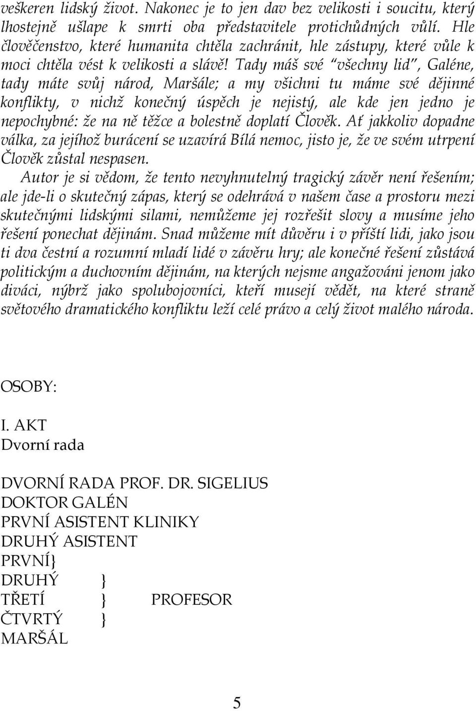 Tady máš své všechny lid, Galéne, tady máte svůj národ, Maršále; a my všichni tu máme své dějinné konflikty, v nichž konečný úspěch je nejistý, ale kde jen jedno je nepochybné: že na ně těžce a