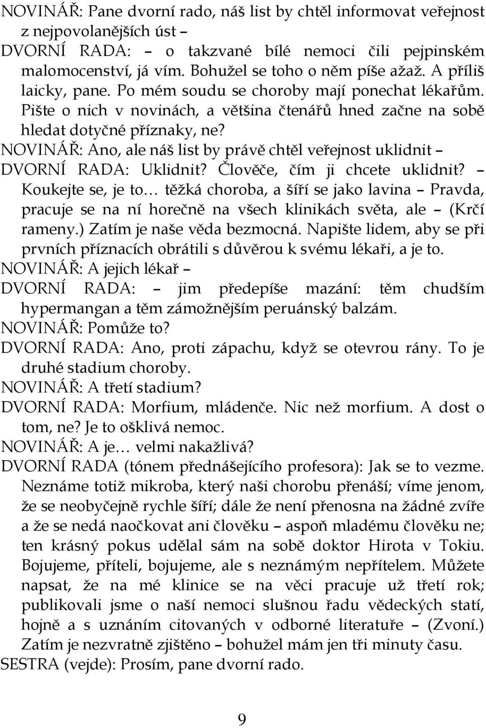 NOVINÁŘ: Ano, ale náš list by právě chtěl veřejnost uklidnit DVORNÍ RADA: Uklidnit? Člověče, čím ji chcete uklidnit?