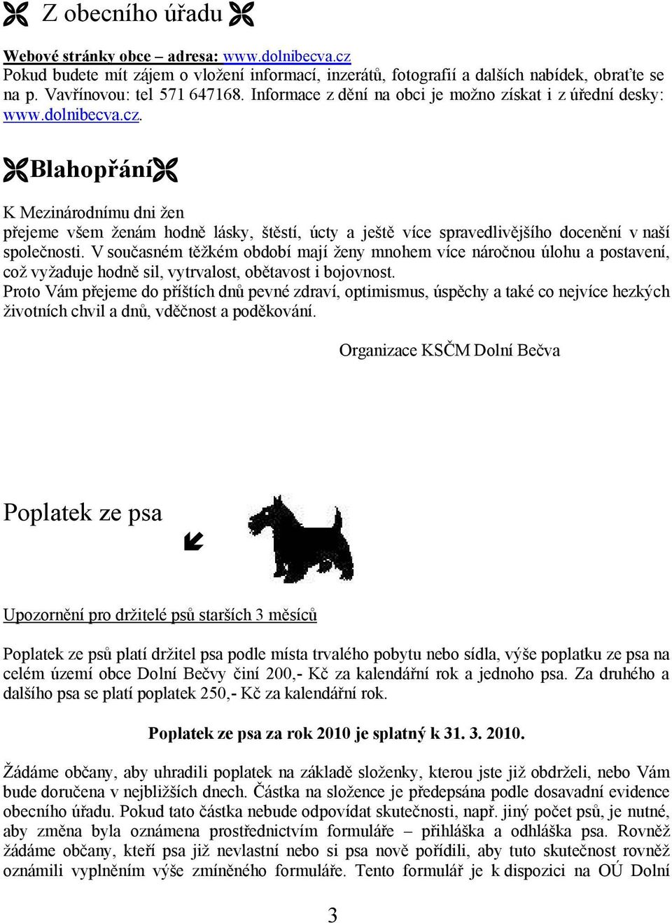 Blahopřání K Mezinárodnímu dni žen přejeme všem ženám hodně lásky, štěstí, úcty a ještě více spravedlivějšího docenění v naší společnosti.