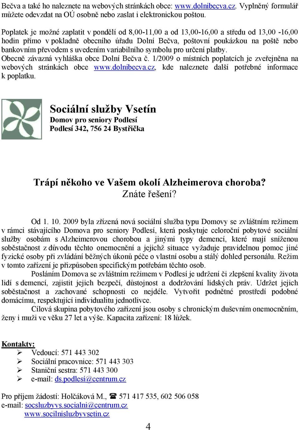 uvedením variabilního symbolu pro určení platby. Obecně závazná vyhláška obce Dolní Bečva č. 1/2009 o místních poplatcích je zveřejněna na webových stránkách obce www.dolnibecva.