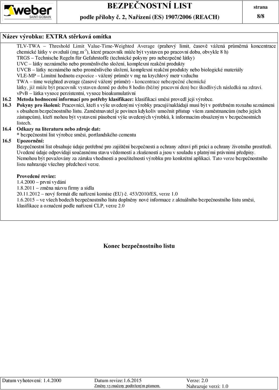 komplexní reakční produkty UVCB látky neznámého nebo proměnlivého složení, komplexní reakční produkty nebo biologické materiály VLE-MP Limitní hodnotu expozice - vážený průměr v mg na krychlový metr