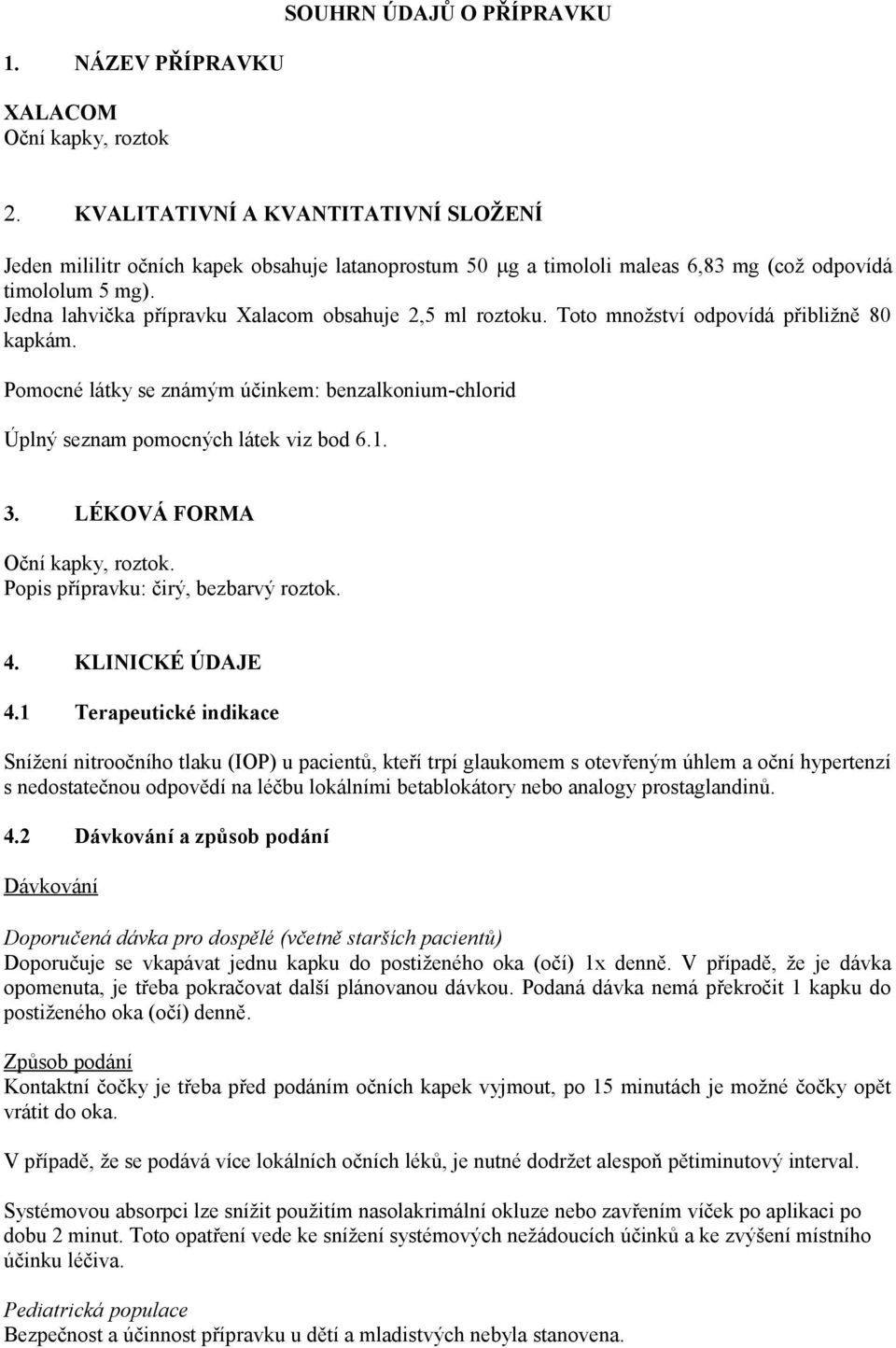 Jedna lahvička přípravku Xalacom obsahuje 2,5 ml roztoku. Toto množství odpovídá přibližně 80 kapkám. Pomocné látky se známým účinkem: benzalkonium-chlorid Úplný seznam pomocných látek viz bod 6.1. 3.