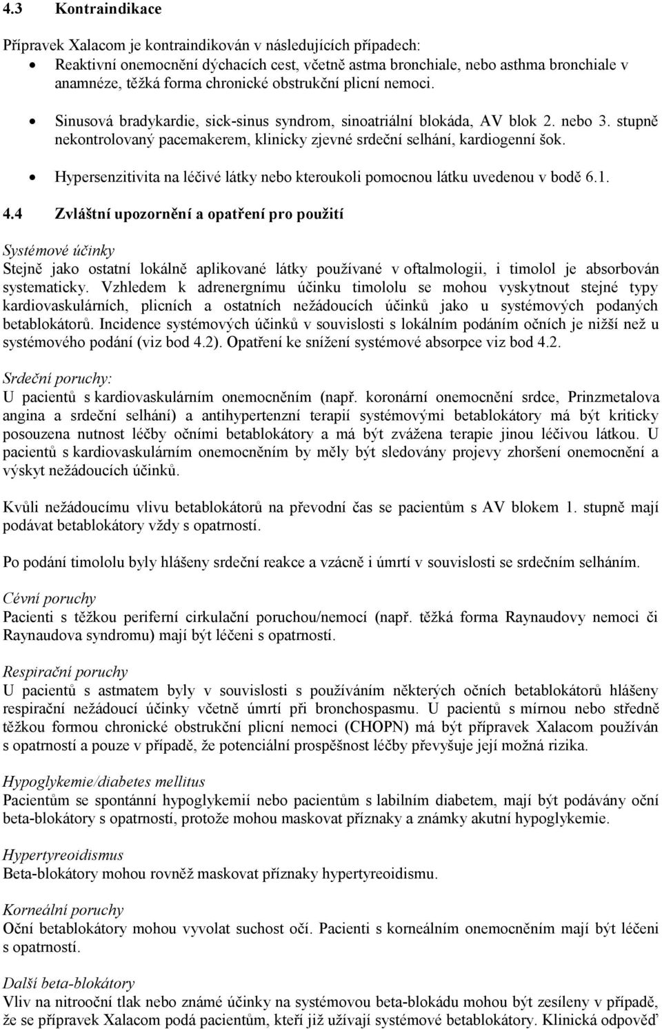 stupně nekontrolovaný pacemakerem, klinicky zjevné srdeční selhání, kardiogenní šok. Hypersenzitivita na léčivé látky nebo kteroukoli pomocnou látku uvedenou v bodě 6.1. 4.