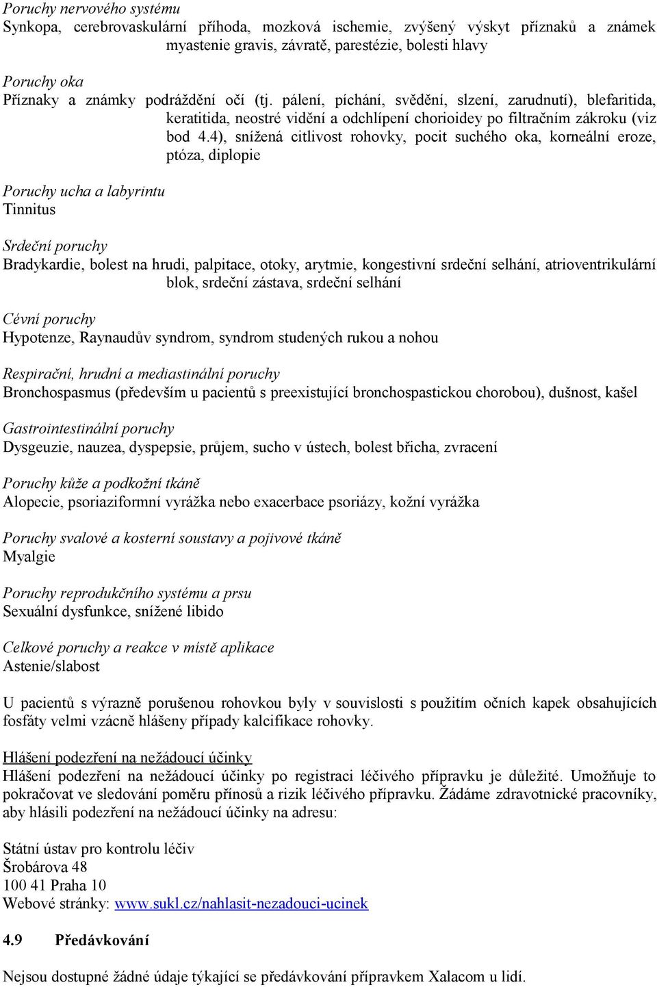 4), snížená citlivost rohovky, pocit suchého oka, korneální eroze, ptóza, diplopie Poruchy ucha a labyrintu Tinnitus Srdeční poruchy Bradykardie, bolest na hrudi, palpitace, otoky, arytmie,