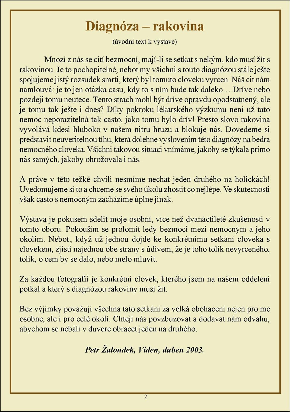 Náš cit nám namlouvá: je to jen otázka casu, kdy to s ním bude tak daleko Dríve nebo pozdeji tomu neutece. Tento strach mohl být dríve opravdu opodstatnený, ale je tomu tak ješte i dnes?