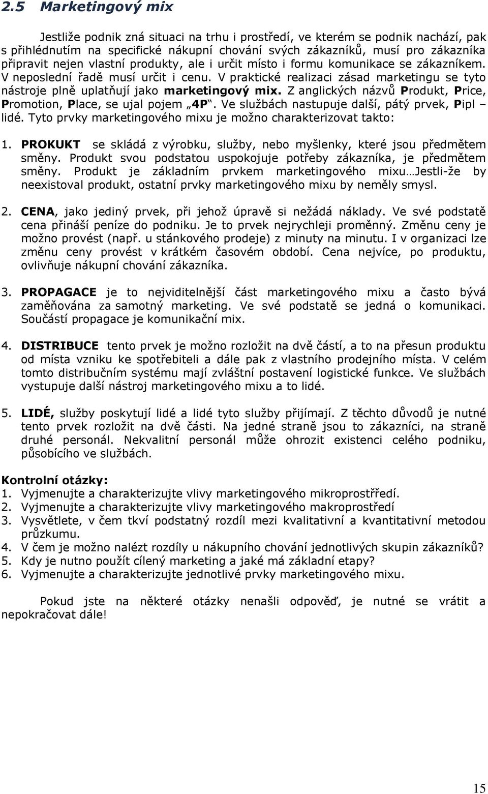 Z anglických názvů Produkt, Price, Promotion, Place, se ujal pojem 4P. Ve sluţbách nastupuje další, pátý prvek, Pipl lidé. Tyto prvky marketingového mixu je moţno charakterizovat takto: 1.