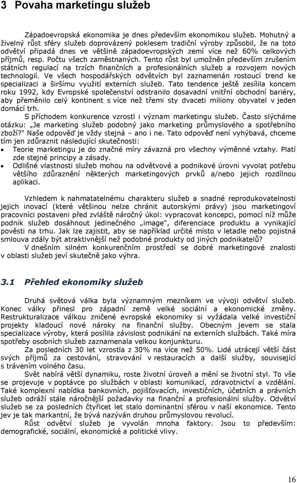 Počtu všech zaměstnaných. Tento růst byl umoţněn především zrušením státních regulací na trzích finančních a profesionálních sluţeb a rozvojem nových technologií.