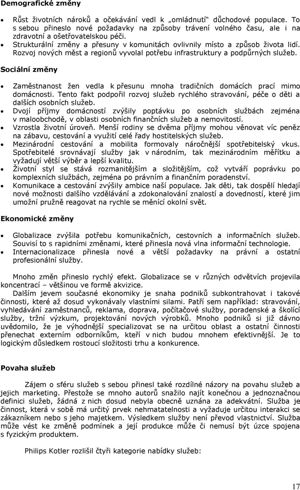 Sociální změny Zaměstnanost ţen vedla k přesunu mnoha tradičních domácích prací mimo domácnosti. Tento fakt podpořil rozvoj sluţeb rychlého stravování, péče o děti a dalších osobních sluţeb.