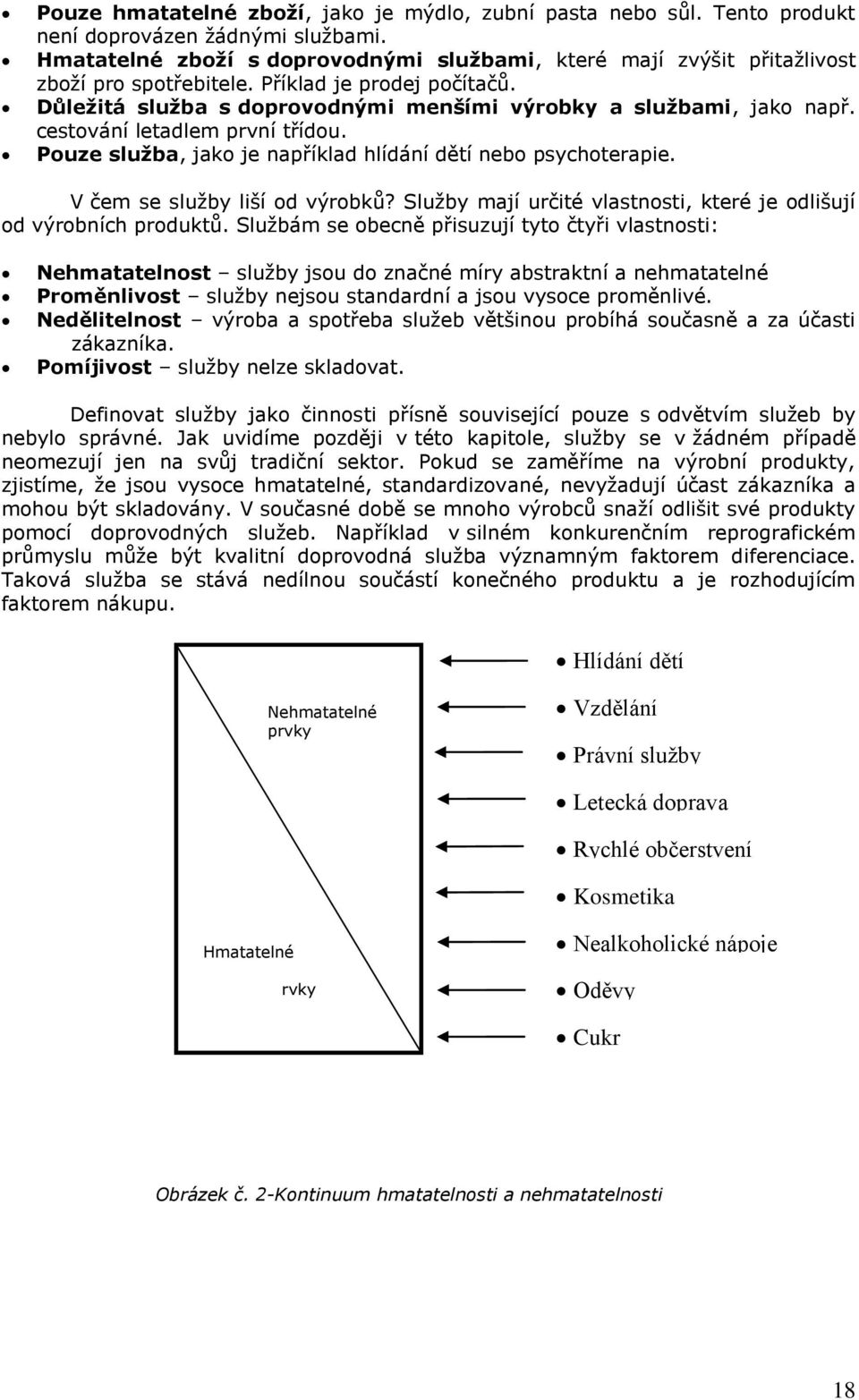 cestování letadlem první třídou. Pouze služba, jako je například hlídání dětí nebo psychoterapie. V čem se sluţby liší od výrobků?