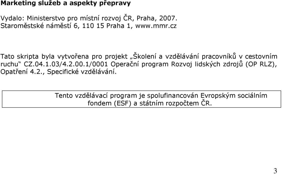 cz Tato skripta byla vytvořena pro projekt Školení a vzdělávání pracovníků v cestovním ruchu CZ.04.1.03/4.2.00.