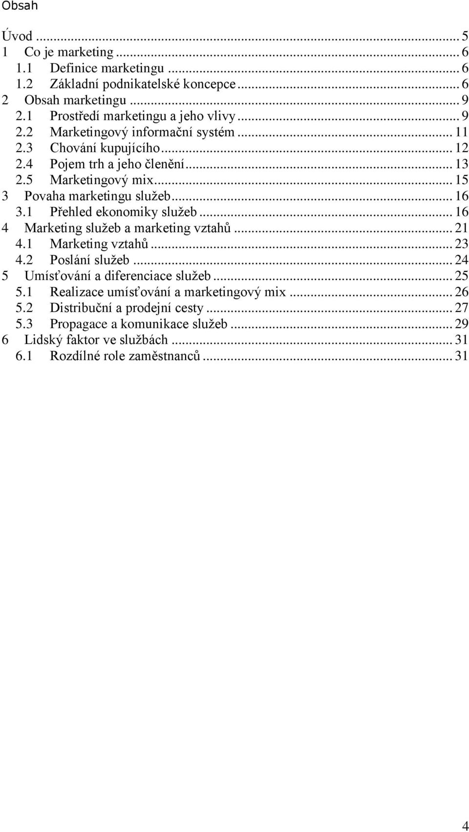 .. 16 4 Marketing služeb a marketing vztahů... 21 4.1 Marketing vztahů... 23 4.2 Poslání služeb... 24 5 Umísťování a diferenciace služeb... 25 5.