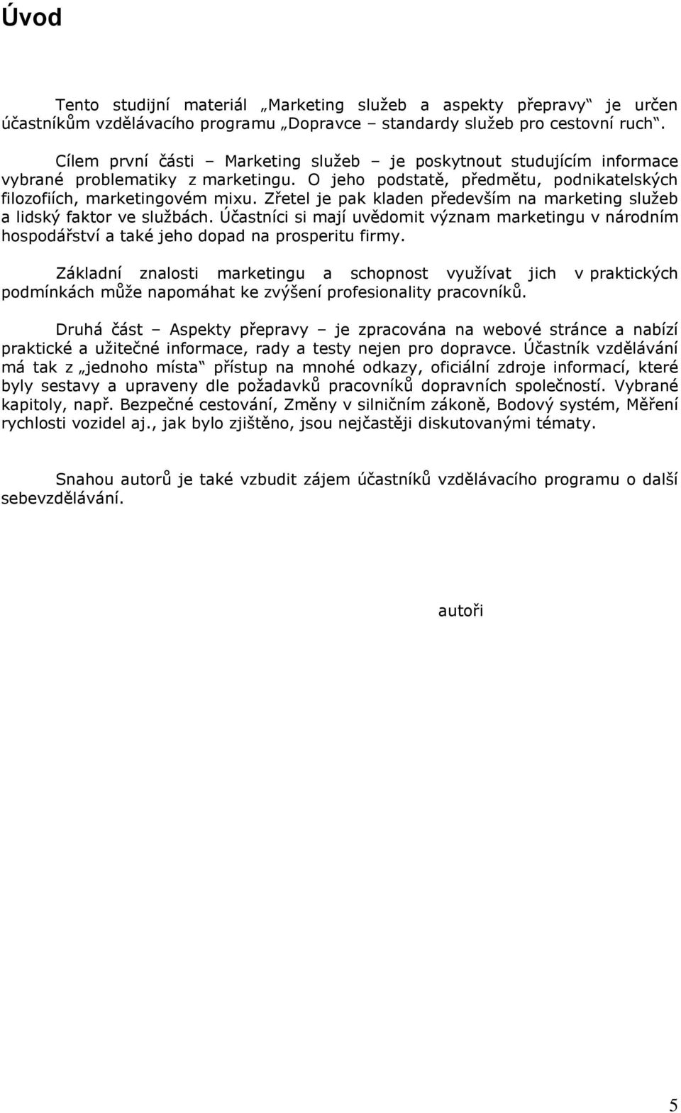 Zřetel je pak kladen především na marketing sluţeb a lidský faktor ve sluţbách. Účastníci si mají uvědomit význam marketingu v národním hospodářství a také jeho dopad na prosperitu firmy.