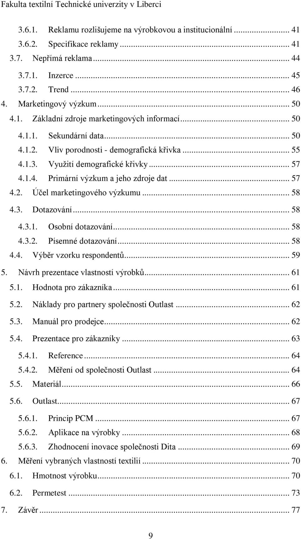 .. 58 4.3. Dotazování... 58 4.3.1. Osobní dotazování... 58 4.3.2. Písemné dotazování... 58 4.4. Výběr vzorku respondentů... 59 5. Návrh prezentace vlastností výrobků... 61 5.1. Hodnota pro zákazníka.