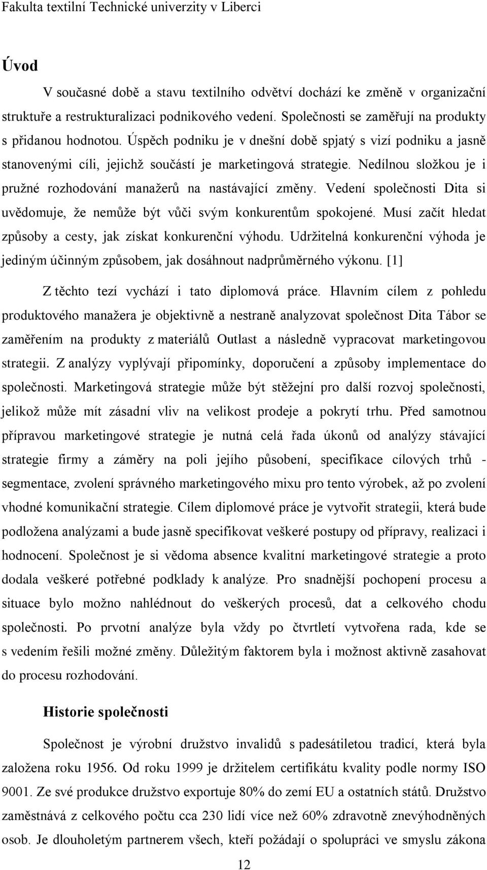 Vedení společnosti Dita si uvědomuje, ţe nemůţe být vůči svým konkurentům spokojené. Musí začít hledat způsoby a cesty, jak získat konkurenční výhodu.