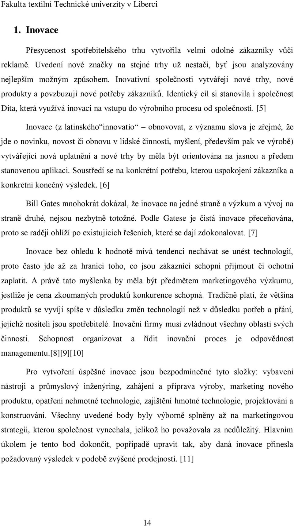 Identický cíl si stanovila i společnost Dita, která vyuţívá inovaci na vstupu do výrobního procesu od společnosti.