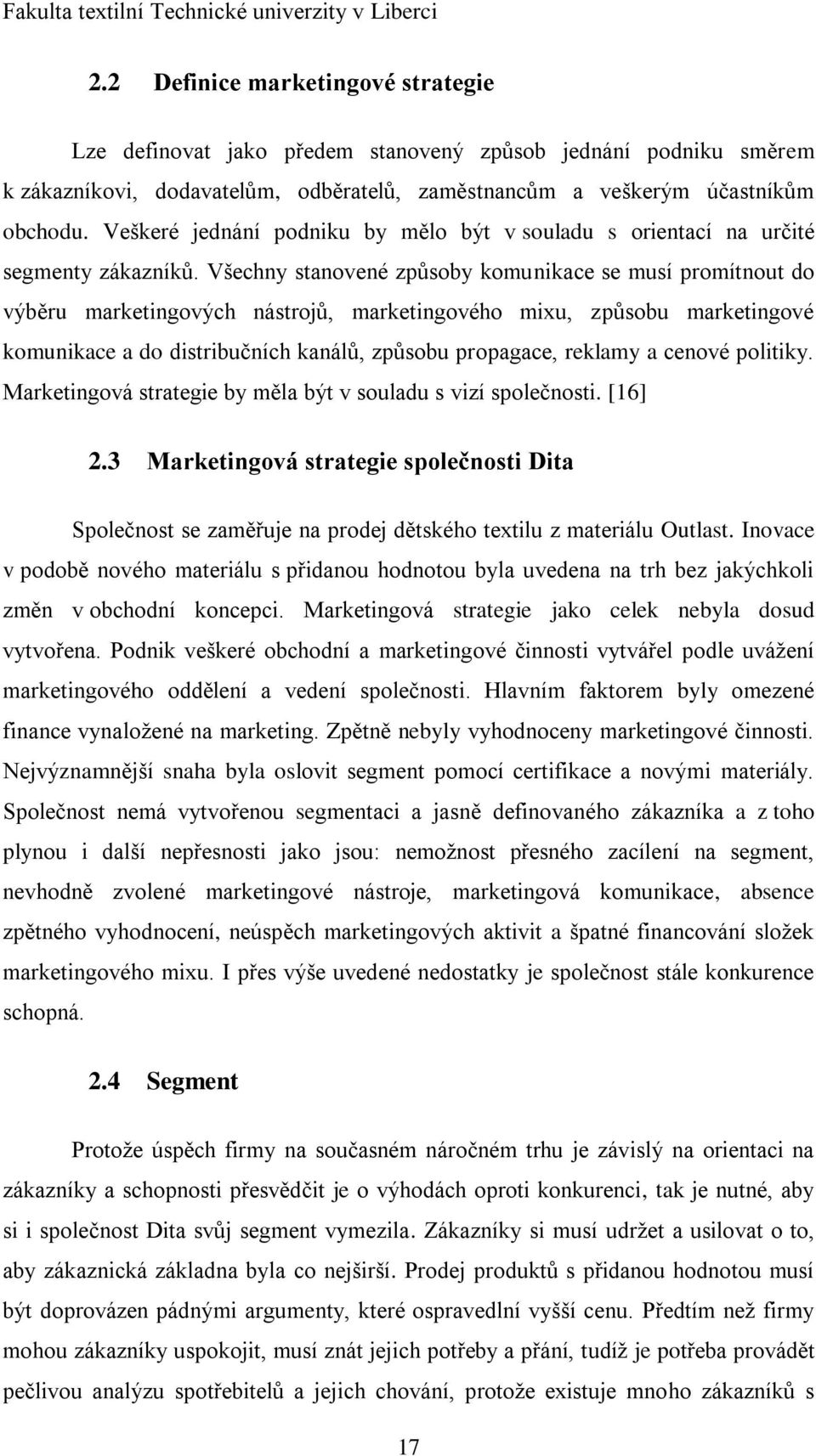 Všechny stanovené způsoby komunikace se musí promítnout do výběru marketingových nástrojů, marketingového mixu, způsobu marketingové komunikace a do distribučních kanálů, způsobu propagace, reklamy a