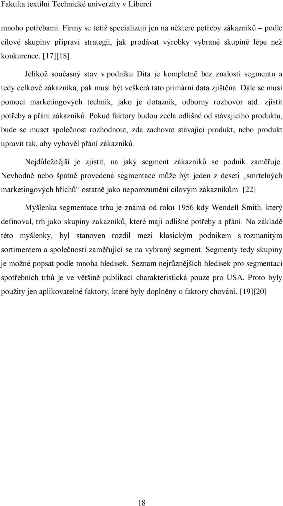 Dále se musí pomocí marketingových technik, jako je dotazník, odborný rozhovor atd. zjistit potřeby a přání zákazníků.