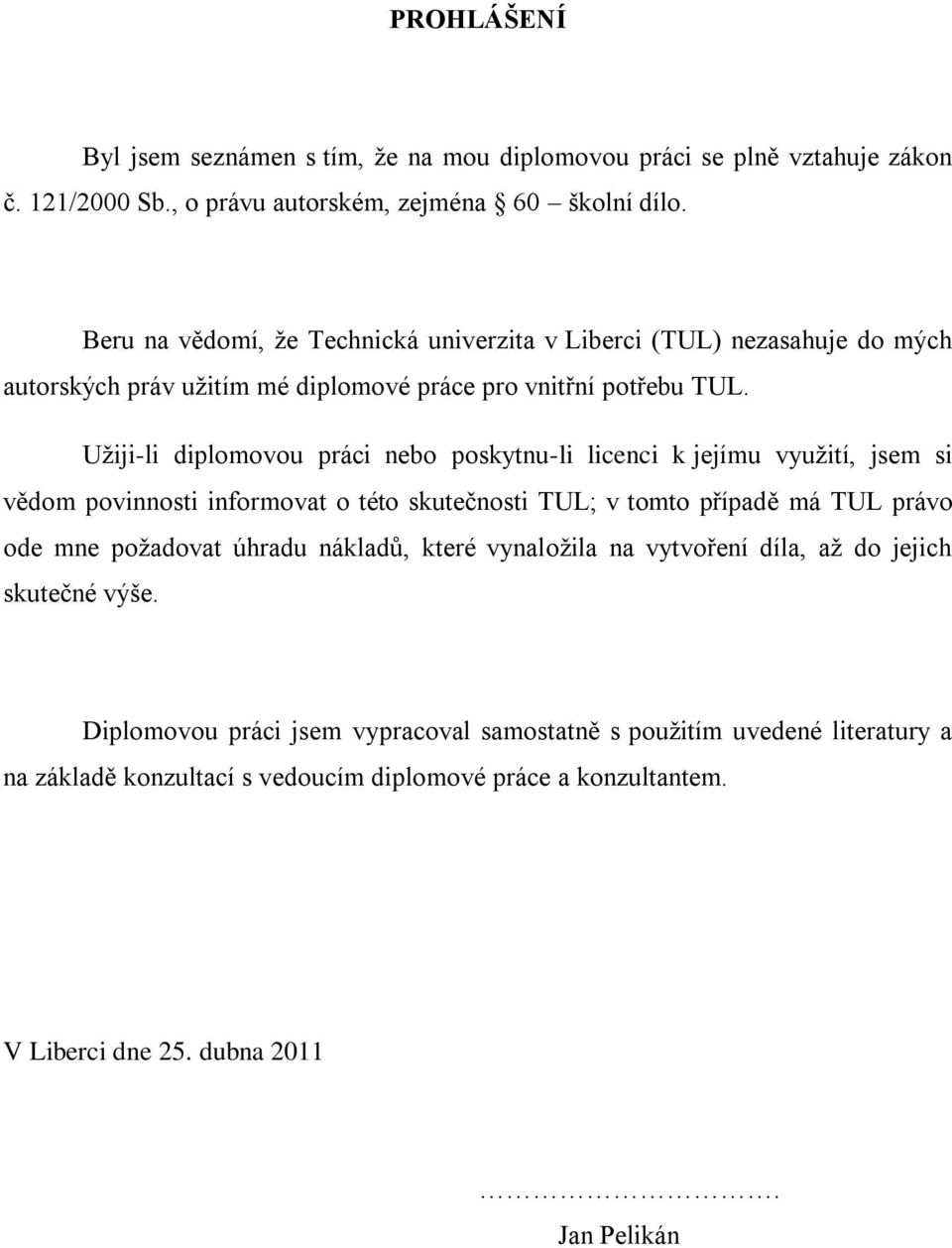 Uţiji-li diplomovou práci nebo poskytnu-li licenci k jejímu vyuţití, jsem si vědom povinnosti informovat o této skutečnosti TUL; v tomto případě má TUL právo ode mne poţadovat