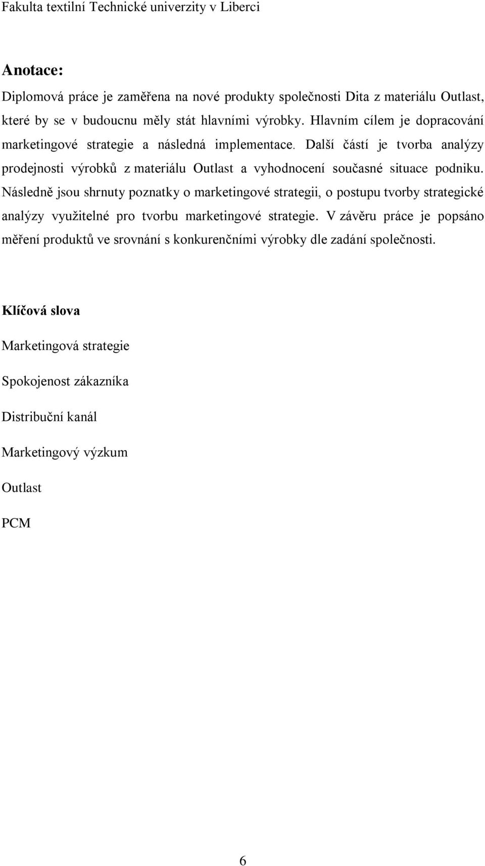 Další částí je tvorba analýzy prodejnosti výrobků z materiálu Outlast a vyhodnocení současné situace podniku.