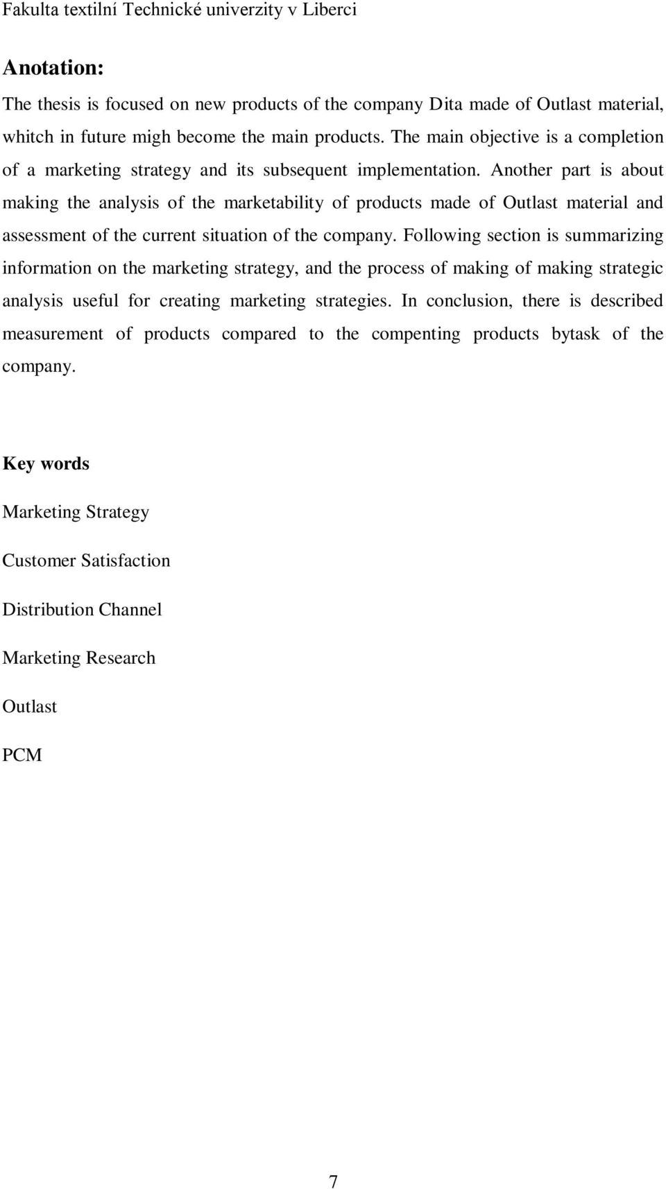 Another part is about making the analysis of the marketability of products made of Outlast material and assessment of the current situation of the company.