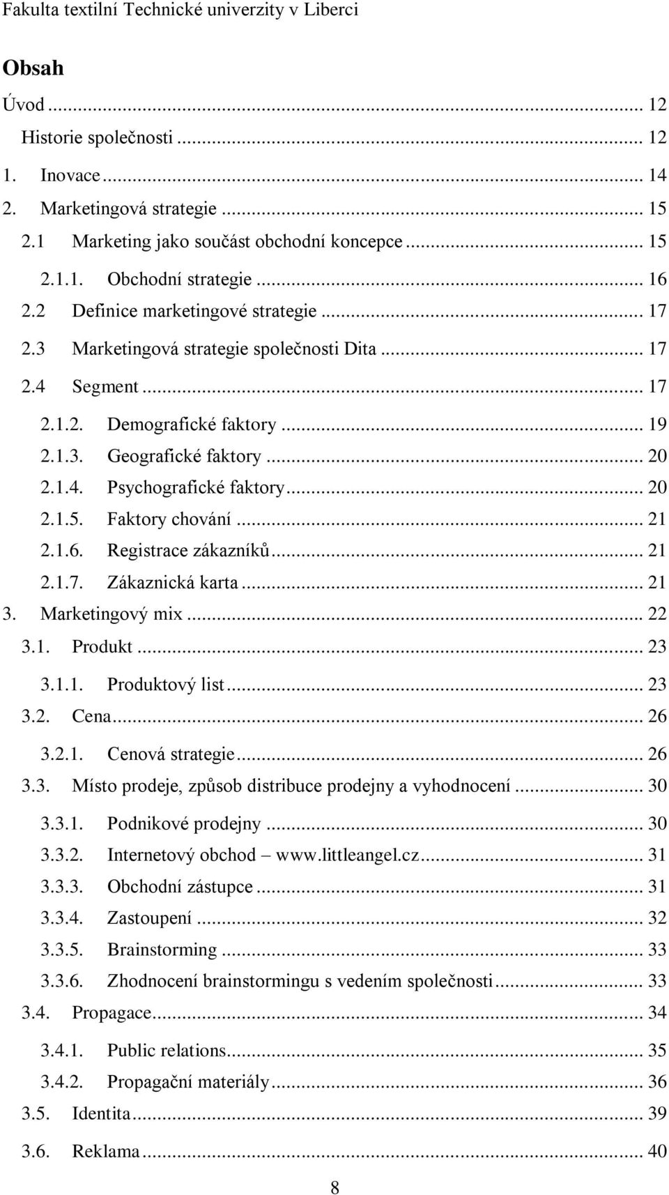 .. 20 2.1.5. Faktory chování... 21 2.1.6. Registrace zákazníků... 21 2.1.7. Zákaznická karta... 21 3. Marketingový mix... 22 3.1. Produkt... 23 3.1.1. Produktový list... 23 3.2. Cena... 26 3.2.1. Cenová strategie.