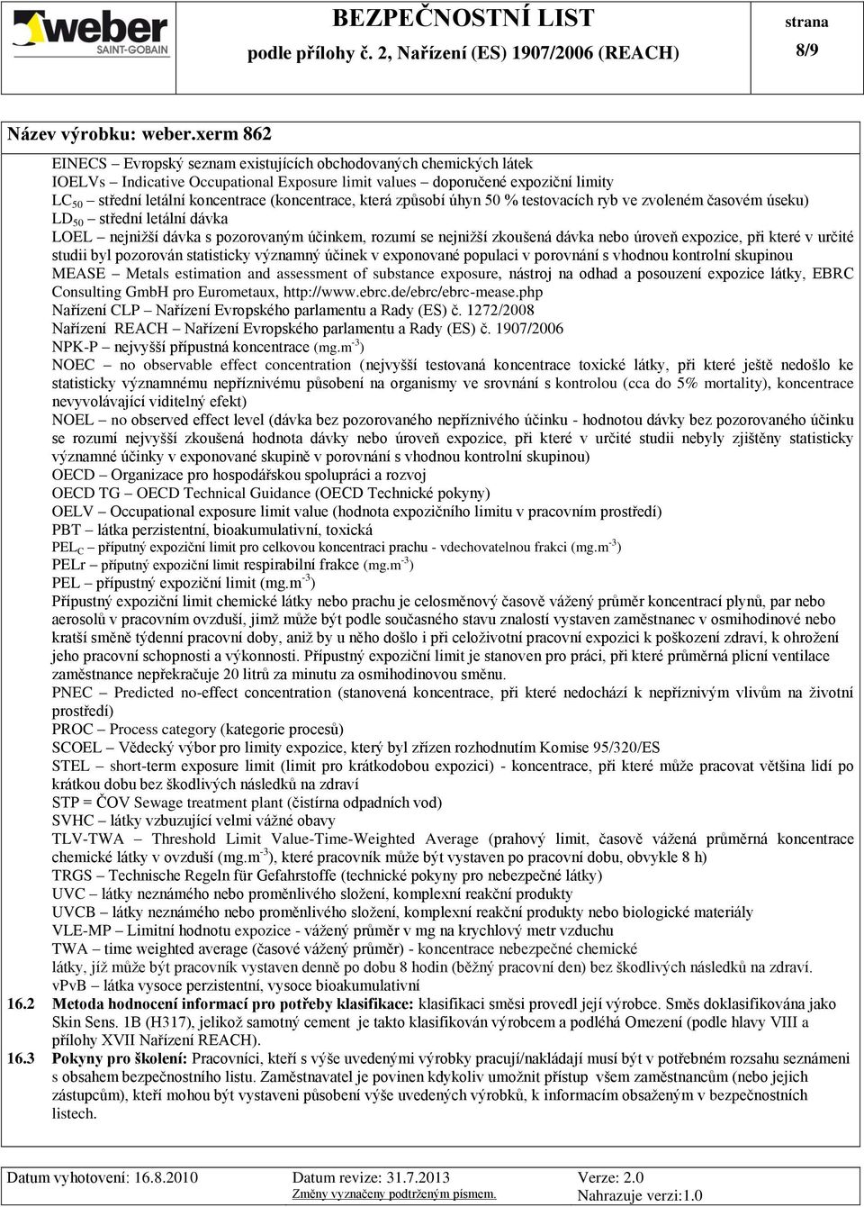 které v určité studii byl pozorován statisticky významný účinek v exponované populaci v porovnání s vhodnou kontrolní skupinou MEASE Metals estimation and assessment of substance exposure, nástroj na