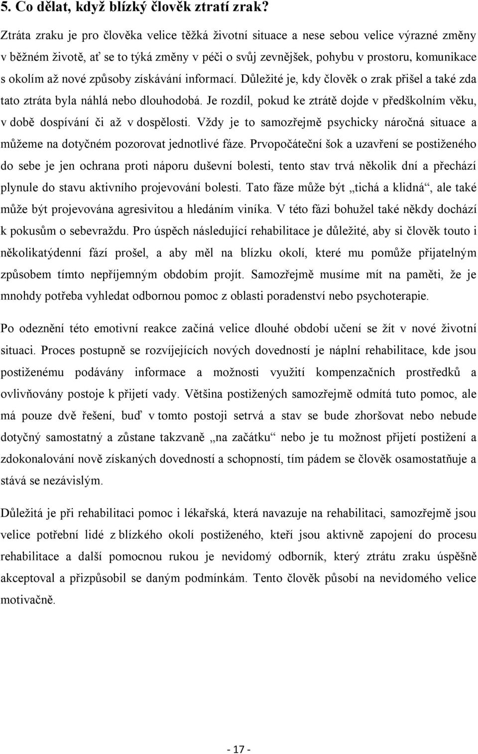 způsoby získávání informací. Důleţité je, kdy člověk o zrak přišel a také zda tato ztráta byla náhlá nebo dlouhodobá.