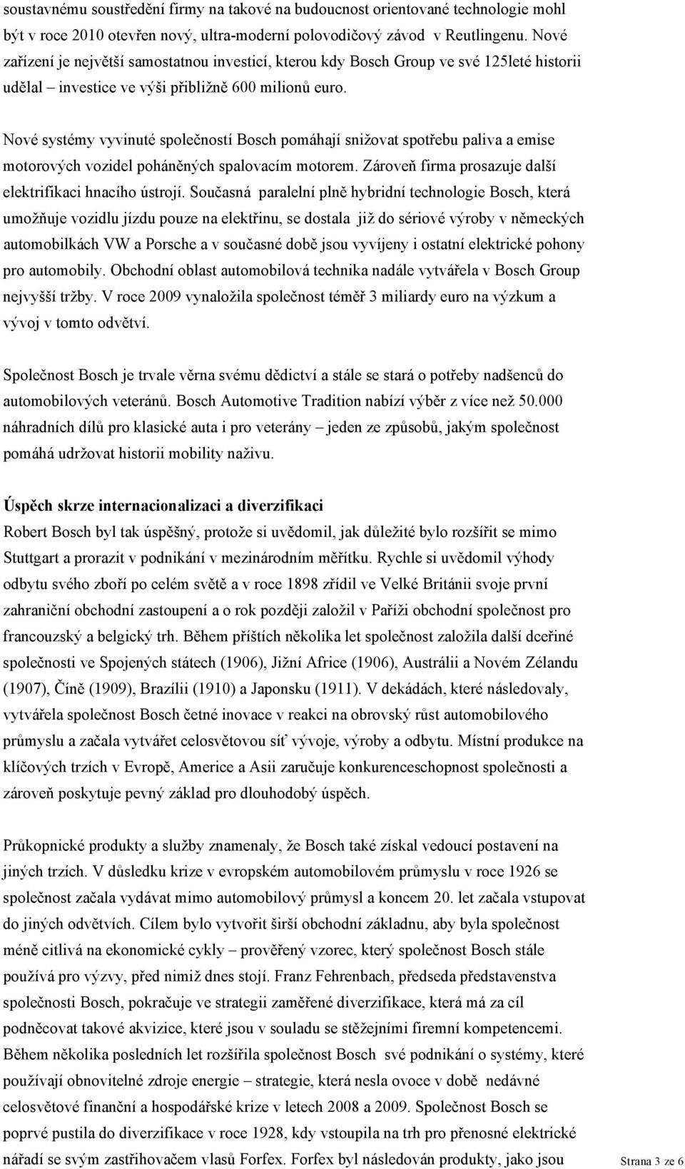 Nové systémy vyvinuté společností Bosch pomáhají snižovat spotřebu paliva a emise motorových vozidel poháněných spalovacím motorem. Zároveň firma prosazuje další elektrifikaci hnacího ústrojí.