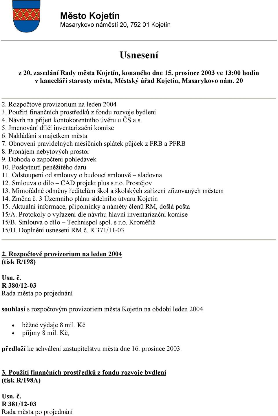 Návrh na přijetí kontokorentního úvěru u ČS a.s. 5. Jmenování dílčí inventarizační komise 6. Nakládání s majetkem města 7. Obnovení pravidelných měsíčních splátek půjček z FRB a PFRB 8.