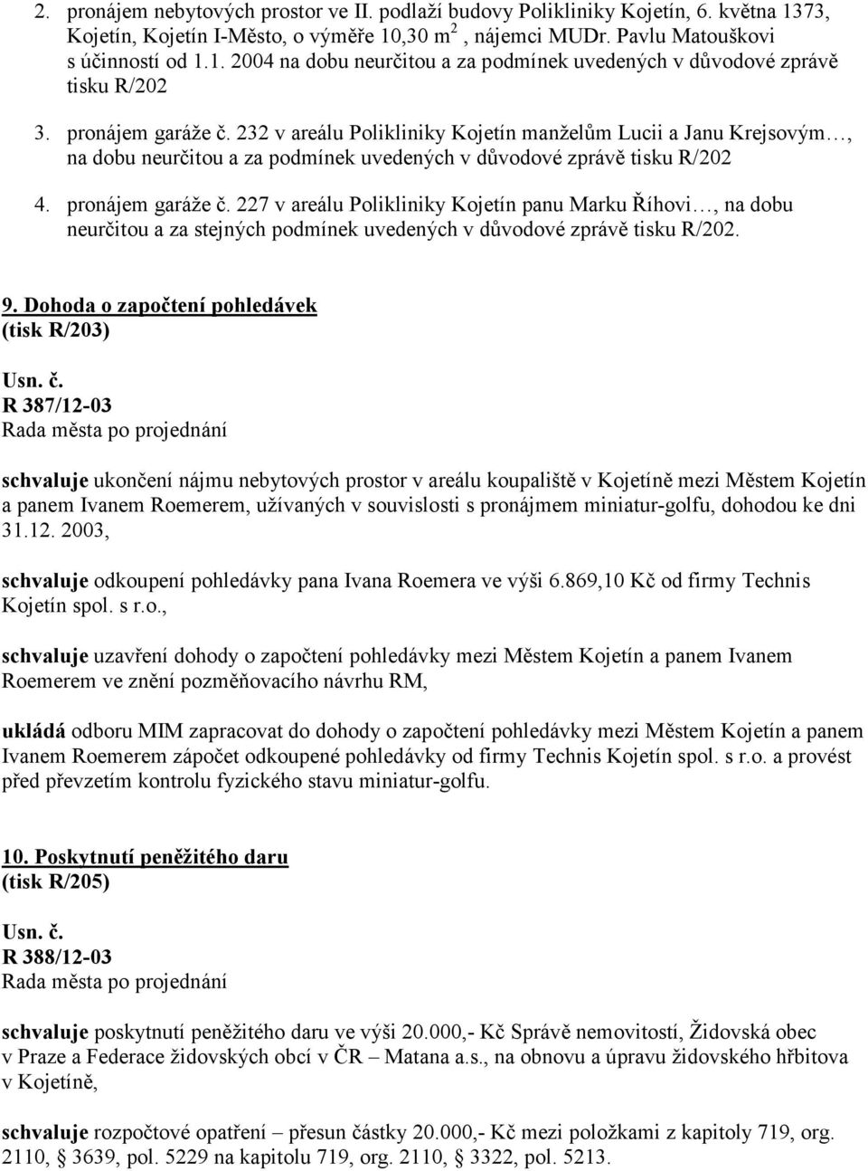 227 v areálu Polikliniky Kojetín panu Marku Říhovi, na dobu neurčitou a za stejných podmínek uvedených v důvodové zprávě tisku R/202. 9.