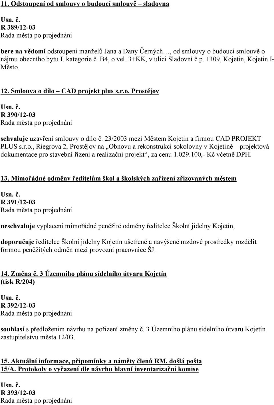 23/2003 mezi Městem Kojetín a firmou CAD PROJEKT PLUS s.r.o., Riegrova 2, Prostějov na Obnovu a rekonstrukci sokolovny v Kojetíně projektová dokumentace pro stavební řízení a realizační projekt, za cenu 1.