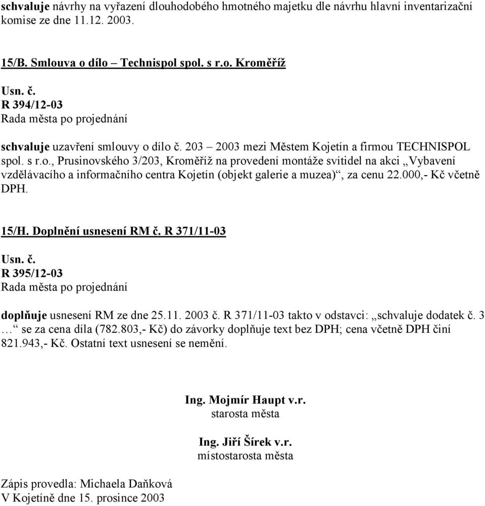 000,- Kč včetně DPH. 15/H. Doplnění usnesení RM č. R 371/11-03 R 395/12-03 doplňuje usnesení RM ze dne 25.11. 2003 č. R 371/11-03 takto v odstavci: schvaluje dodatek č. 3 se za cena díla (782.