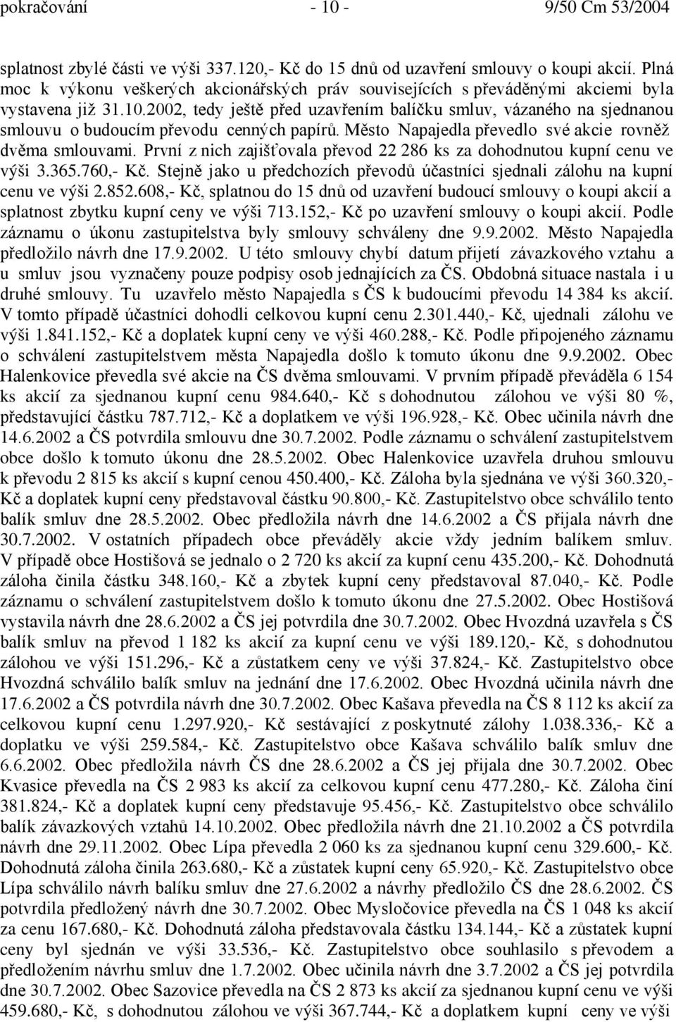 2002, tedy ještě před uzavřením balíčku smluv, vázaného na sjednanou smlouvu o budoucím převodu cenných papírů. Město Napajedla převedlo své akcie rovněž dvěma smlouvami.