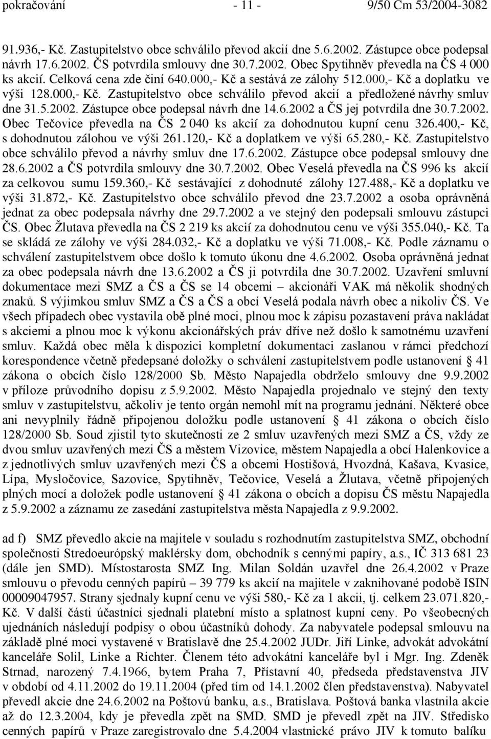 Zástupce obce podepsal návrh dne 14.6.2002 a ČS jej potvrdila dne 30.7.2002. Obec Tečovice převedla na ČS 2 040 ks akcií za dohodnutou kupní cenu 326.400,- Kč, s dohodnutou zálohou ve výši 261.