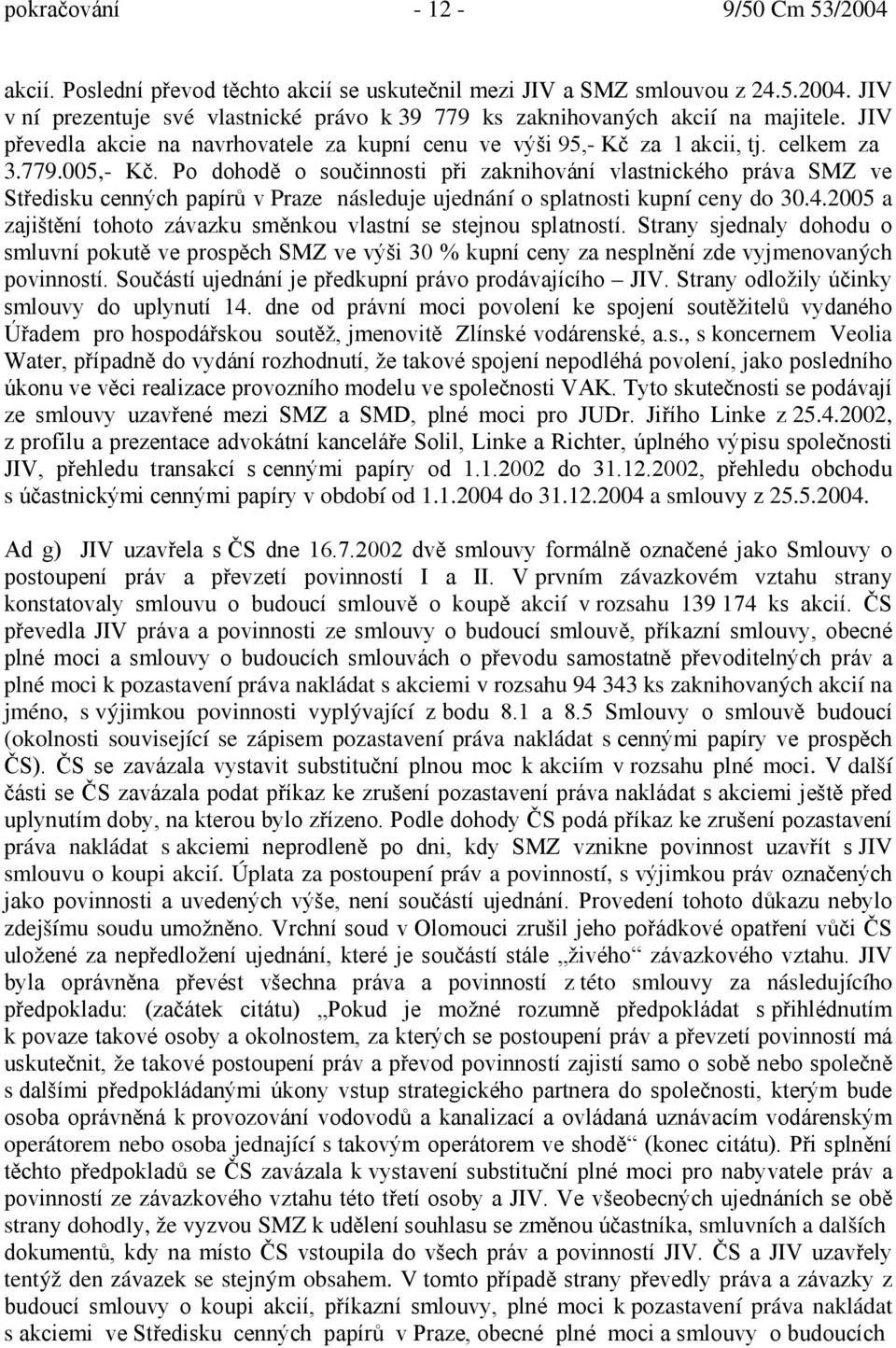 Po dohodě o součinnosti při zaknihování vlastnického práva SMZ ve Středisku cenných papírů v Praze následuje ujednání o splatnosti kupní ceny do 30.4.