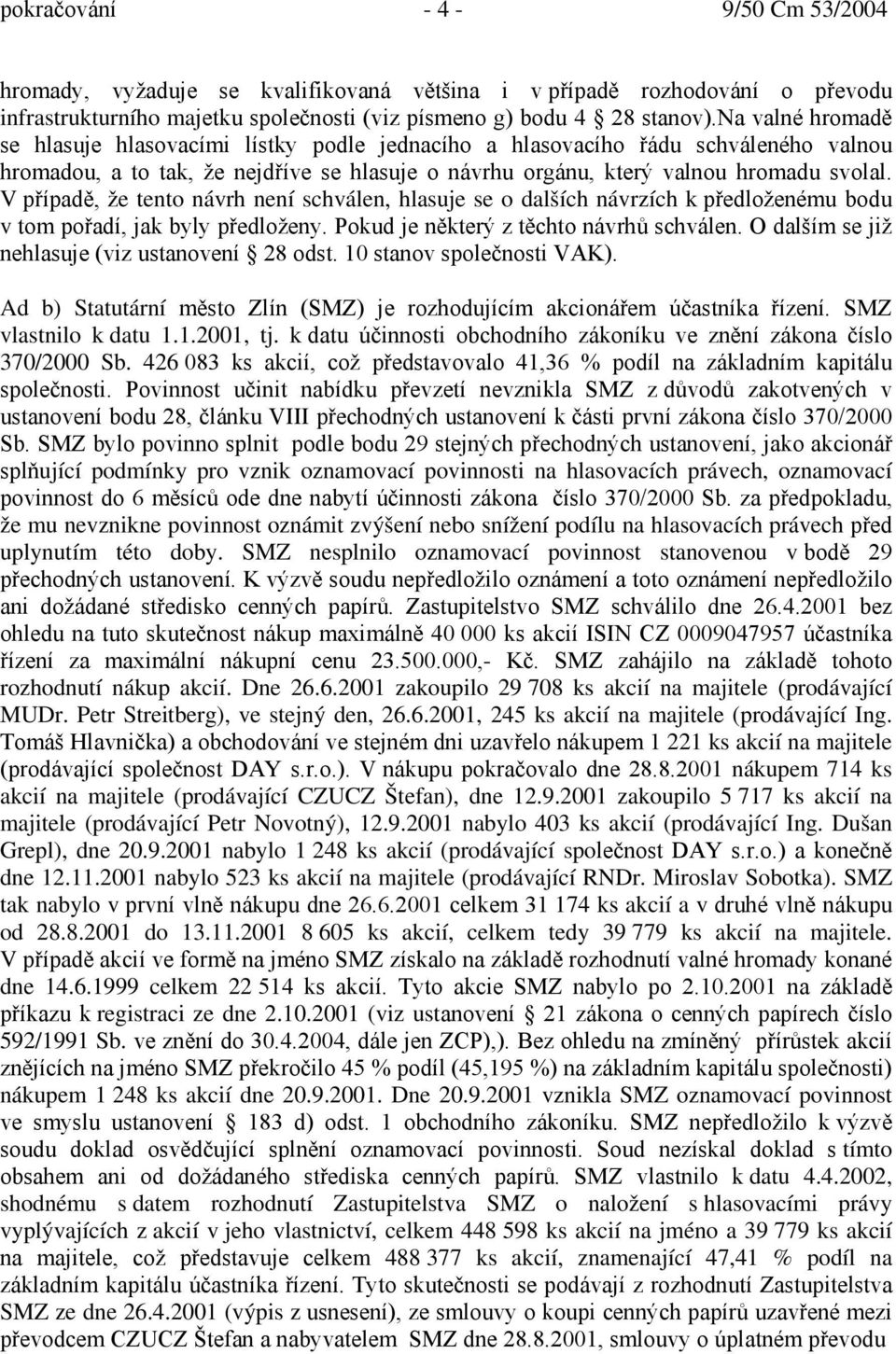 V případě, že tento návrh není schválen, hlasuje se o dalších návrzích k předloženému bodu v tom pořadí, jak byly předloženy. Pokud je některý z těchto návrhů schválen.