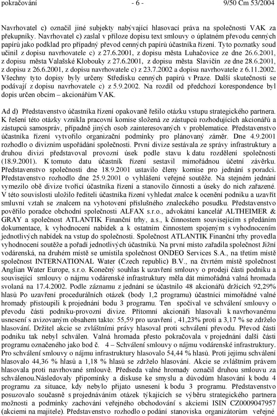 Tyto poznatky soud učinil z dopisu navrhovatele c) z 27.6.2001, z dopisu města Luhačovice ze dne 26.6.2001, z dopisu města Valašské Klobouky z 27.6.2001, z dopisu města Slavičín ze dne 28.6.2001, z dopisu z 26.