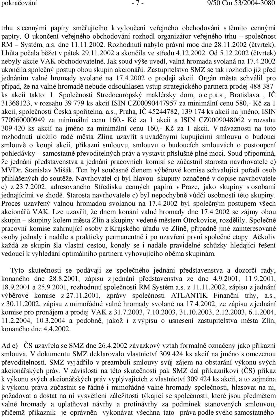 12.2002. Od 5.12.2002 (čtvrtek) nebyly akcie VAK obchodovatelné. Jak soud výše uvedl, valná hromada svolaná na 17.4.2002 ukončila společný postup obou skupin akcionářů.