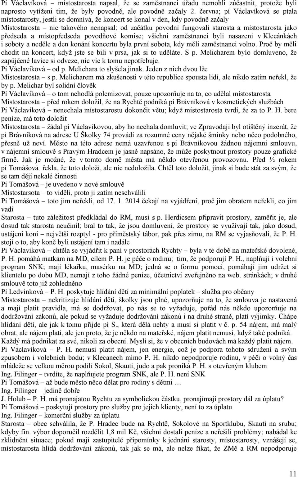 místostarosta jako předseda a místopředseda povodňové komise; všichni zaměstnanci byli nasazeni v Klecánkách i soboty a neděle a den konání koncertu byla první sobota, kdy měli zaměstnanci volno.