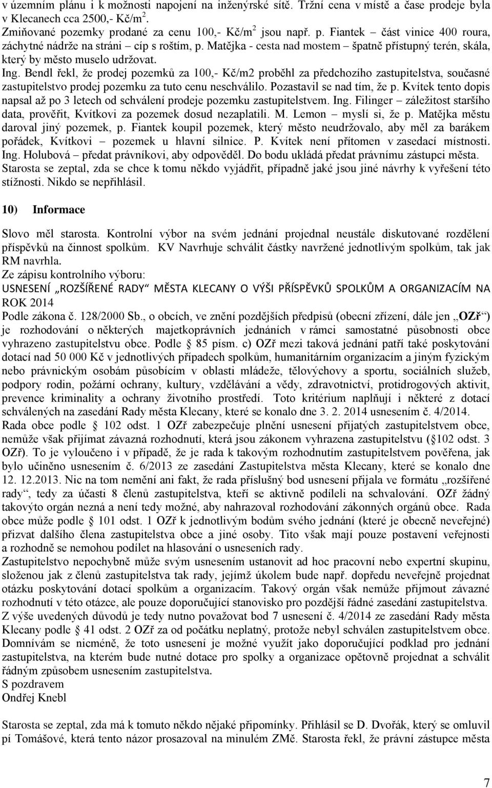 Bendl řekl, že prodej pozemků za 100,- Kč/m2 proběhl za předchozího zastupitelstva, současné zastupitelstvo prodej pozemku za tuto cenu neschválilo. Pozastavil se nad tím, že p.