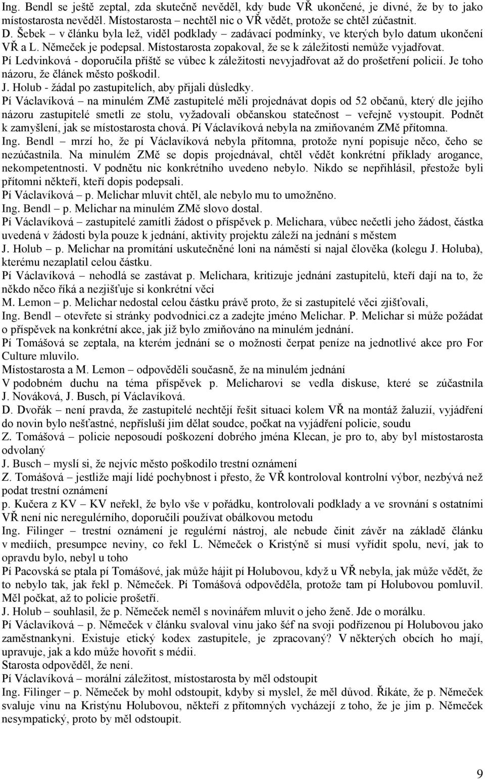 Pí Ledvinková - doporučila příště se vůbec k záležitosti nevyjadřovat až do prošetření policií. Je toho názoru, že článek město poškodil. J. Holub - žádal po zastupitelích, aby přijali důsledky.