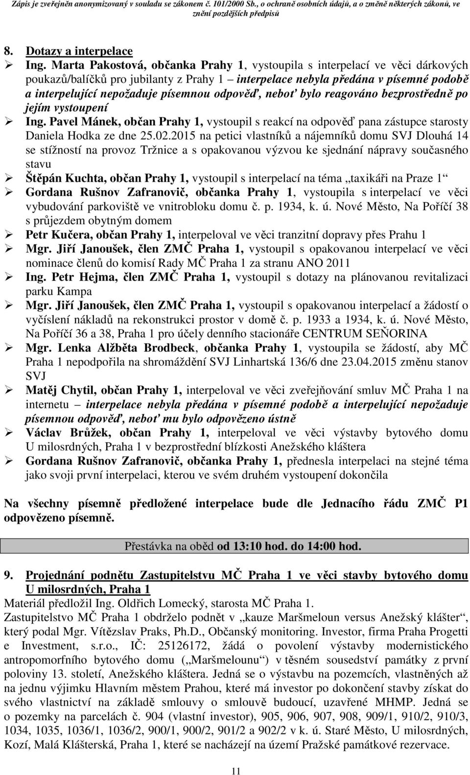 odpověď, neboť bylo reagováno bezprostředně po jejím vystoupení Ing. Pavel Mánek, občan Prahy 1, vystoupil s reakcí na odpověď pana zástupce starosty Daniela Hodka ze dne 25.02.